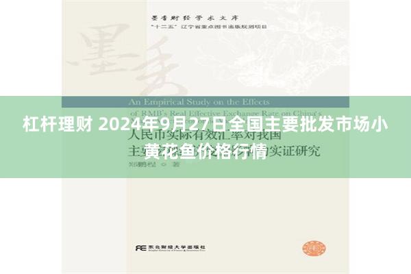 杠杆理财 2024年9月27日全国主要批发市场小黄花鱼价格行情