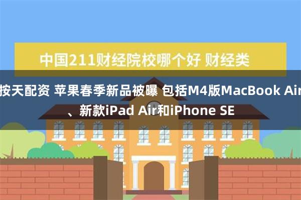 按天配资 苹果春季新品被曝 包括M4版MacBook Air、新款iPad Air和iPhone SE