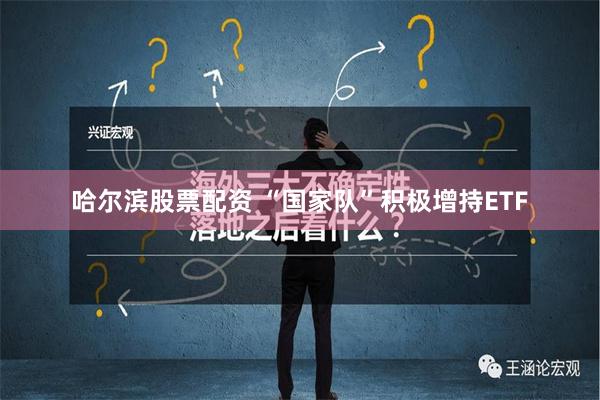 哈尔滨股票配资 “国家队”积极增持ETF