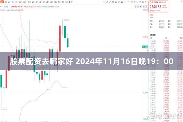 股票配资去哪家好 2024年11月16日晚19：00